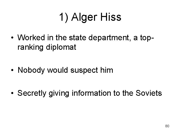 1) Alger Hiss • Worked in the state department, a topranking diplomat • Nobody