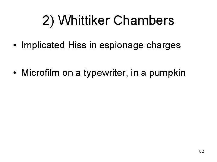 2) Whittiker Chambers • Implicated Hiss in espionage charges • Microfilm on a typewriter,