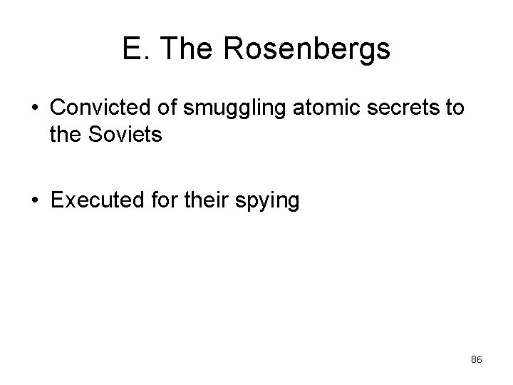 E. The Rosenbergs • Convicted of smuggling atomic secrets to the Soviets • Executed