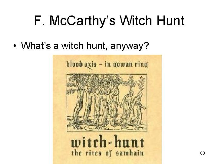F. Mc. Carthy’s Witch Hunt • What’s a witch hunt, anyway? 88 