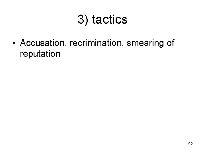 3) tactics • Accusation, recrimination, smearing of reputation 92 