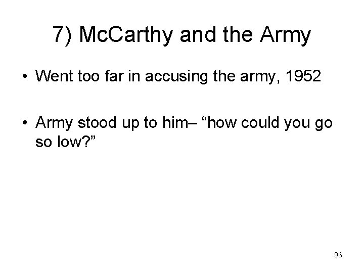 7) Mc. Carthy and the Army • Went too far in accusing the army,