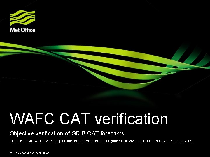 WAFC CAT verification Objective verification of GRIB CAT forecasts Dr Philip G Gill, WAFS