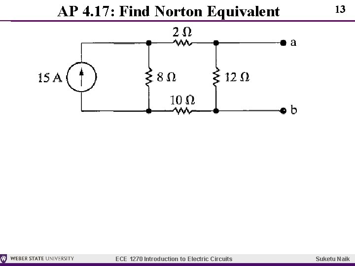 AP 4. 17: Find Norton Equivalent ECE 1270 Introduction to Electric Circuits 13 Suketu