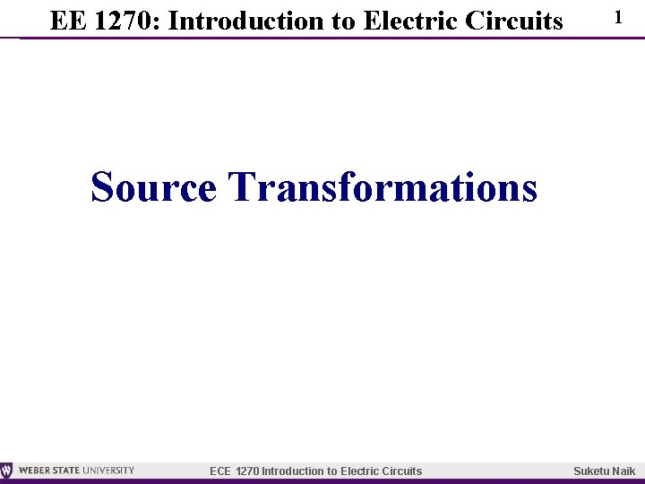 EE 1270: Introduction to Electric Circuits 1 Source Transformations ECE 1270 Introduction to Electric