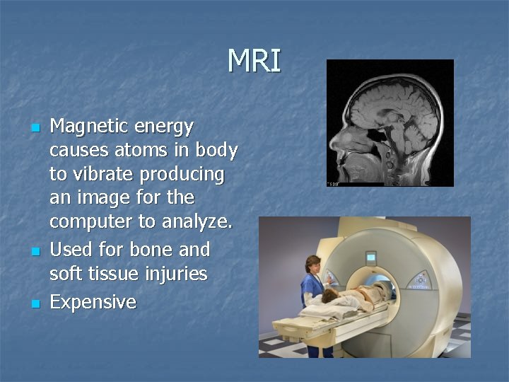 MRI n n n Magnetic energy causes atoms in body to vibrate producing an