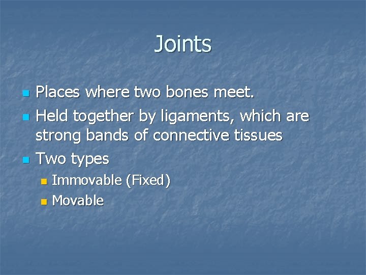 Joints n n n Places where two bones meet. Held together by ligaments, which