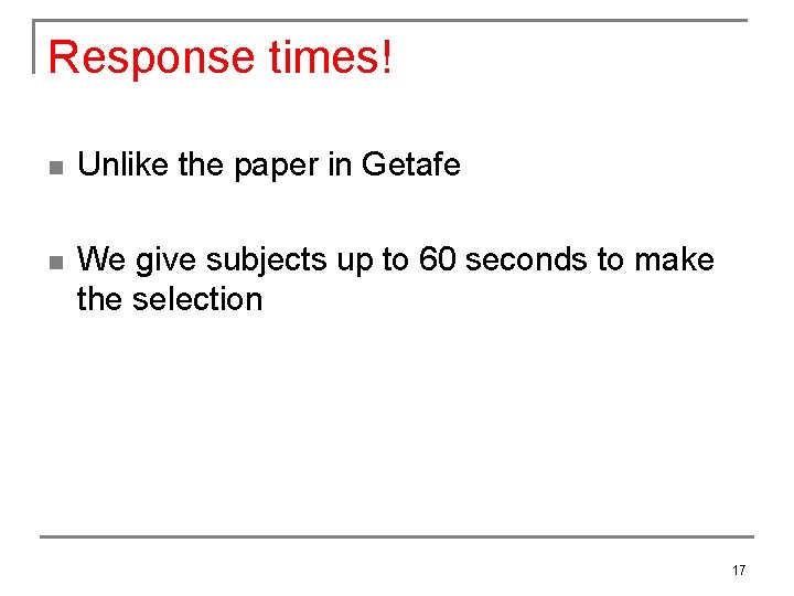 Response times! n Unlike the paper in Getafe n We give subjects up to