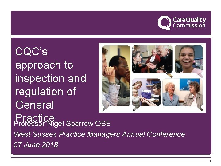 CQC’s approach to inspection and regulation of General Practice Professor Nigel Sparrow OBE West