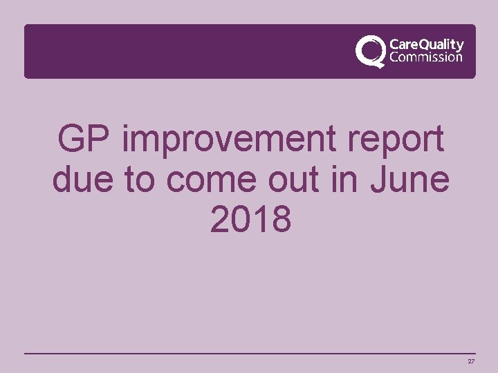 GP improvement report due to come out in June 2018 27 