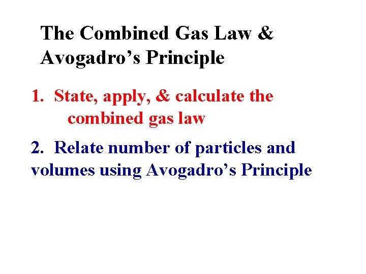 The Combined Gas Law & Avogadro’s Principle 1. State, apply, & calculate the combined