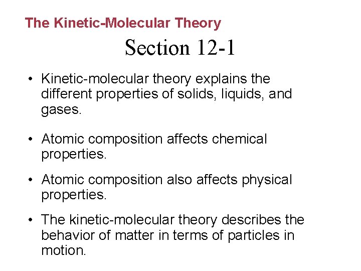 The Kinetic-Molecular Theory Section 12 -1 • Kinetic-molecular theory explains the different properties of