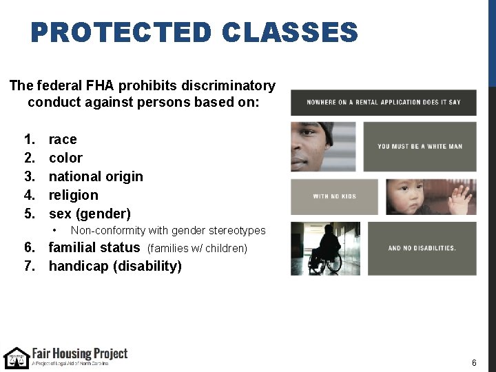 PROTECTED CLASSES The federal FHA prohibits discriminatory conduct against persons based on: 1. 2.