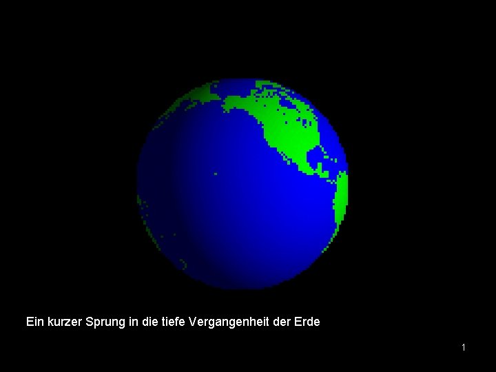 Ein kurzer Sprung in die tiefe Vergangenheit der Erde 1 