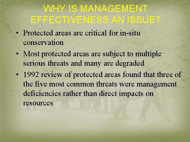WHY IS MANAGEMENT EFFECTIVENESS AN ISSUE? • Protected areas are critical for in-situ conservation
