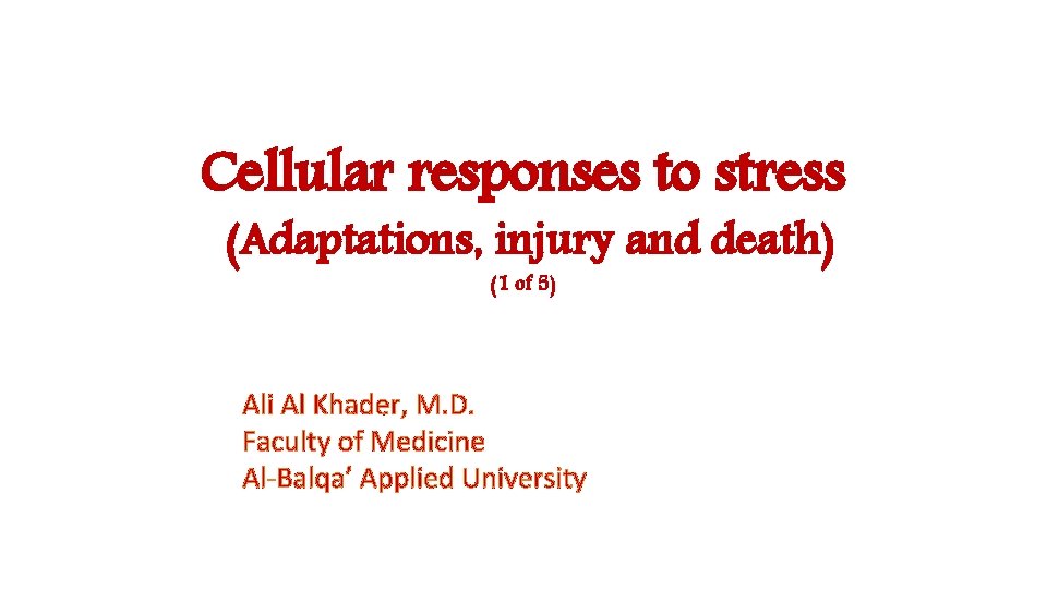 Cellular responses to stress (Adaptations, injury and death) (1 of 5) Ali Al Khader,