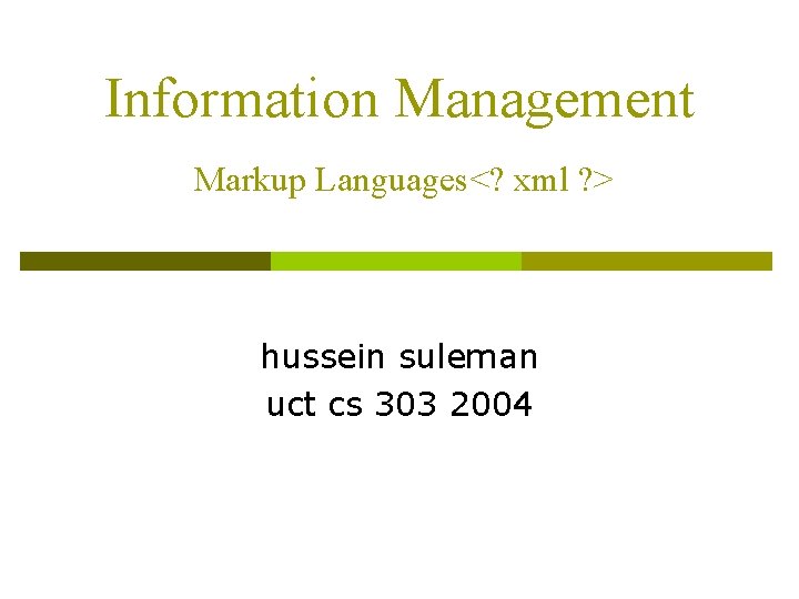 Information Management Markup Languages<? xml ? > hussein suleman uct cs 303 2004 