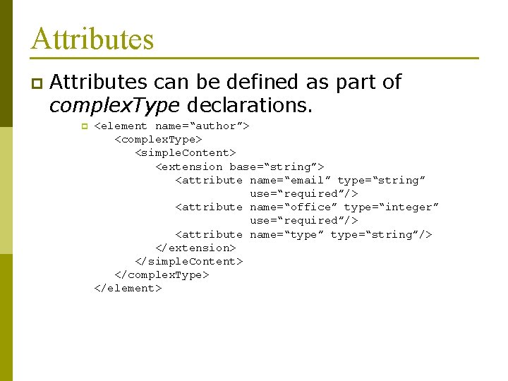 Attributes p Attributes can be defined as part of complex. Type declarations. p <element