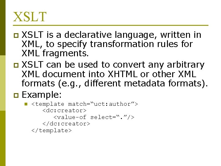 XSLT is a declarative language, written in XML, to specify transformation rules for XML