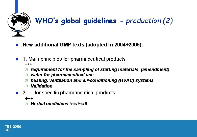 WHO’s global guidelines - production (2) n New additional GMP texts (adopted in 2004+2005):