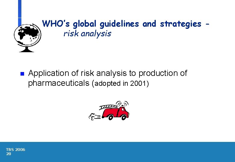 WHO’s global guidelines and strategies risk analysis n TBS 2006 28 Application of risk