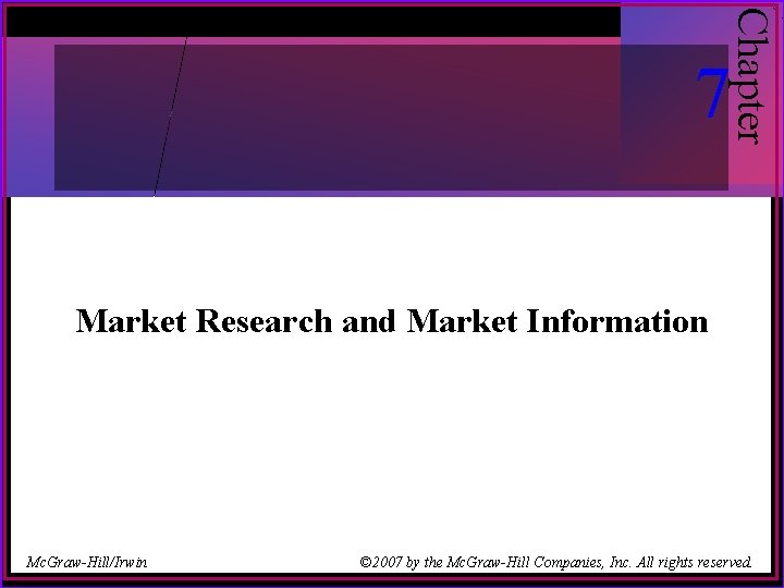 Chapter 7 Market Research and Market Information Mc. Graw-Hill/Irwin © 2007 by the Mc.