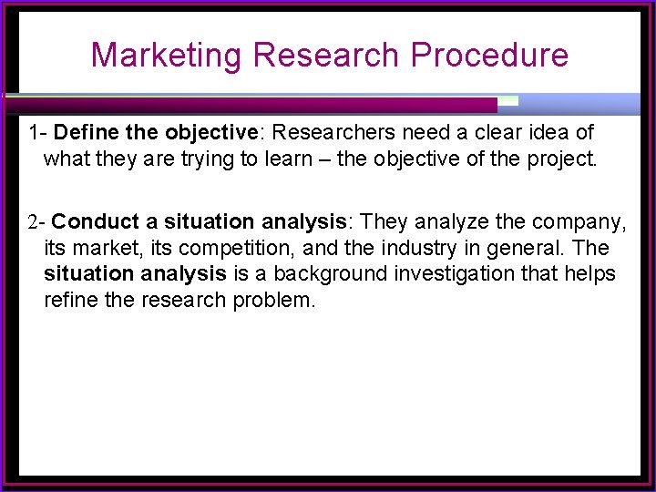 Marketing Research Procedure 1 - Define the objective: Researchers need a clear idea of