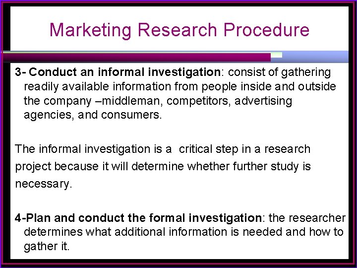 Marketing Research Procedure 3 - Conduct an informal investigation: consist of gathering readily available