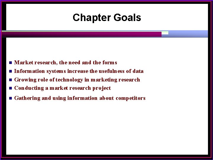 Chapter Goals Market research, the need and the forms n Information systems increase the