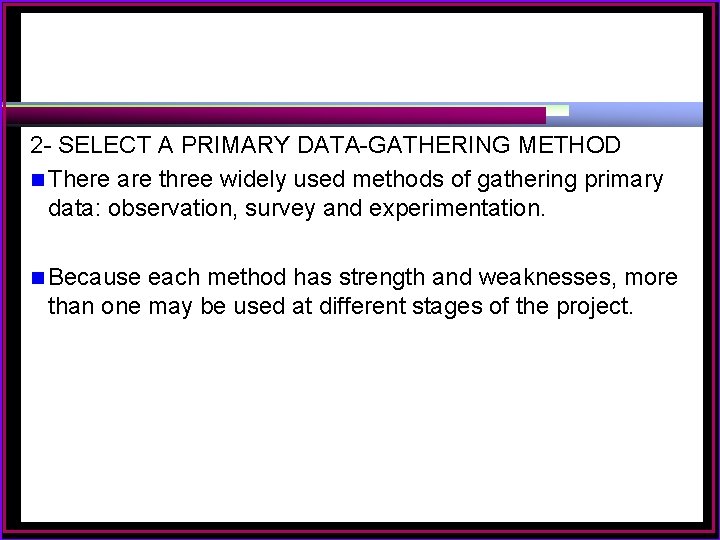 2 - SELECT A PRIMARY DATA-GATHERING METHOD n There are three widely used methods