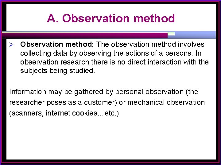 A. Observation method Ø Observation method: The observation method involves collecting data by observing