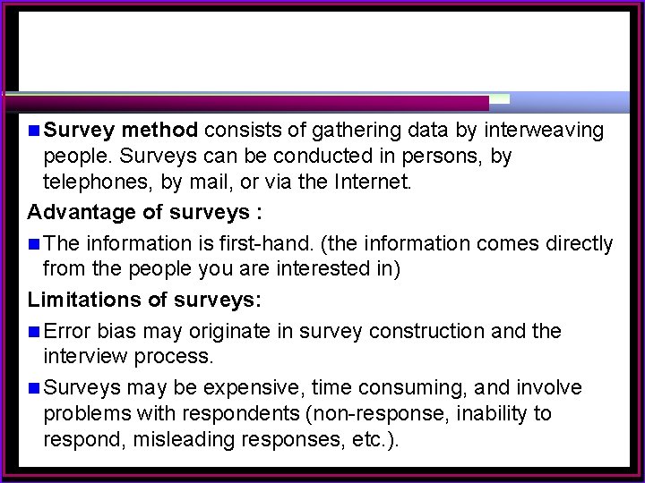 n Survey method consists of gathering data by interweaving people. Surveys can be conducted