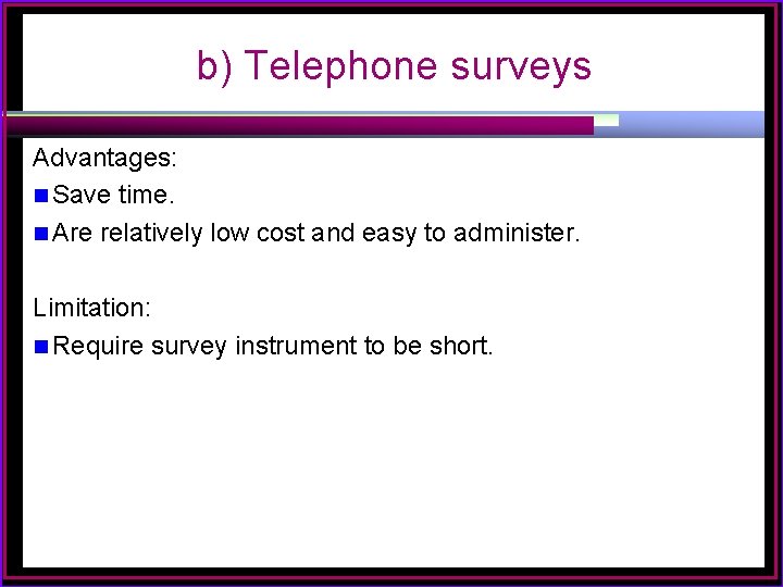 b) Telephone surveys Advantages: n Save time. n Are relatively low cost and easy