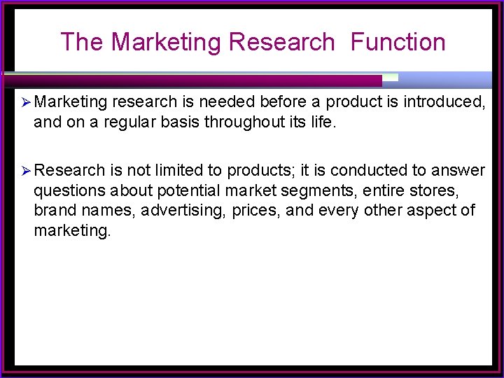 The Marketing Research Function Ø Marketing research is needed before a product is introduced,