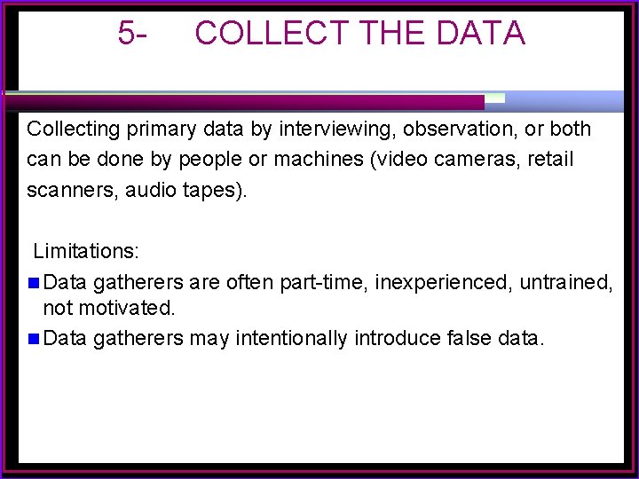 5 - COLLECT THE DATA Collecting primary data by interviewing, observation, or both can