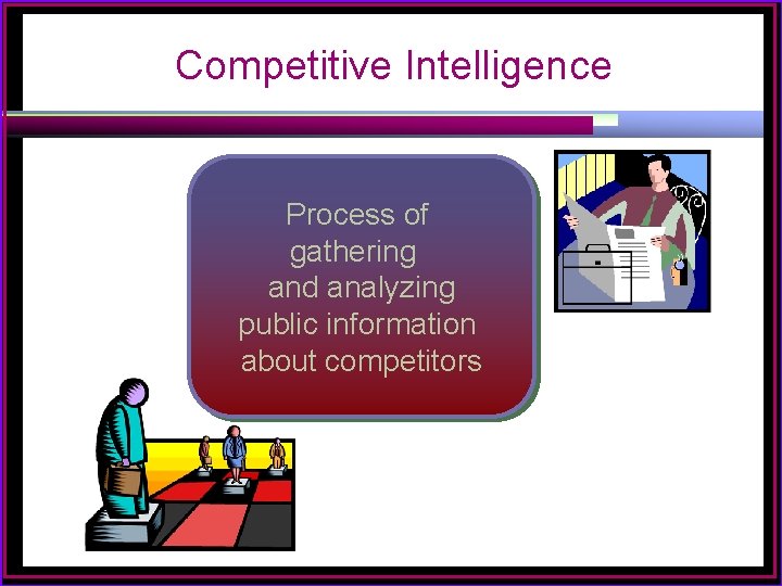 Competitive Intelligence Process of gathering and analyzing public information about competitors 