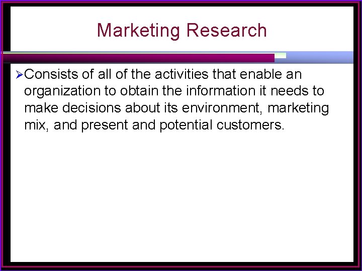 Marketing Research ØConsists of all of the activities that enable an organization to obtain