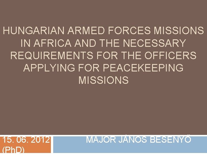 HUNGARIAN ARMED FORCES MISSIONS IN AFRICA AND THE NECESSARY REQUIREMENTS FOR THE OFFICERS APPLYING