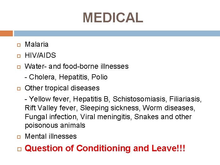 MEDICAL Malaria HIV/AIDS Water- and food-borne illnesses - Cholera, Hepatitis, Polio Other tropical diseases