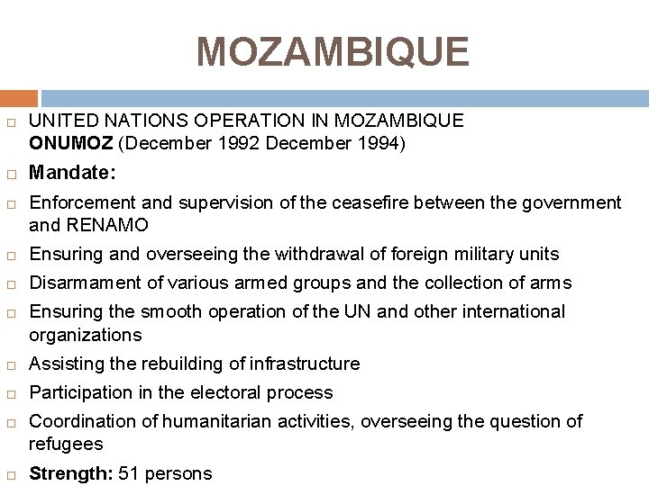 MOZAMBIQUE UNITED NATIONS OPERATION IN MOZAMBIQUE ONUMOZ (December 1992 December 1994) Mandate: Enforcement and