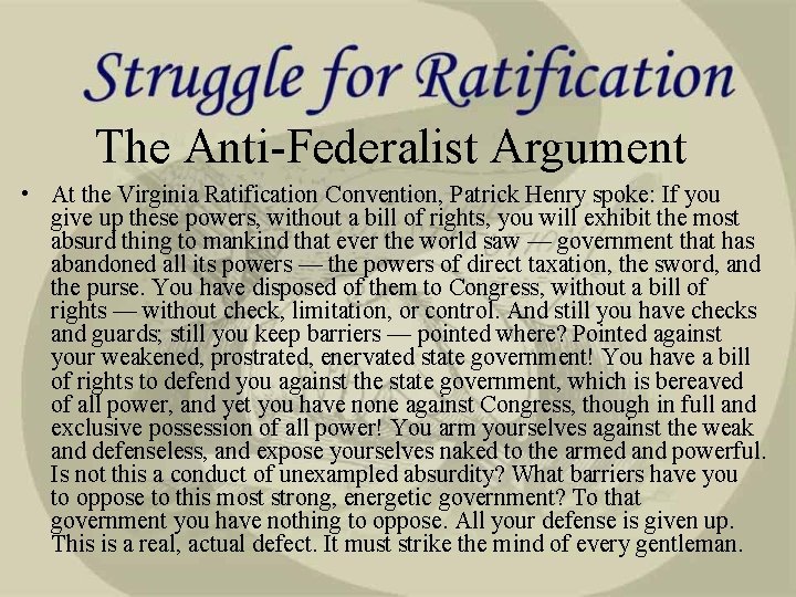 The Anti-Federalist Argument • At the Virginia Ratification Convention, Patrick Henry spoke: If you