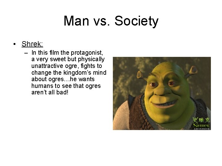 Man vs. Society • Shrek: – In this film the protagonist, a very sweet
