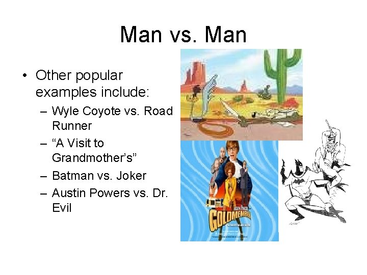 Man vs. Man • Other popular examples include: – Wyle Coyote vs. Road Runner