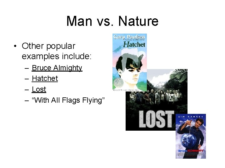 Man vs. Nature • Other popular examples include: – – Bruce Almighty Hatchet Lost