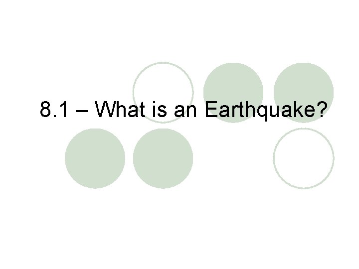 8. 1 – What is an Earthquake? 