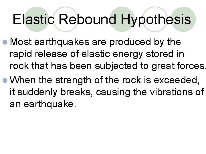 Elastic Rebound Hypothesis l Most earthquakes are produced by the rapid release of elastic