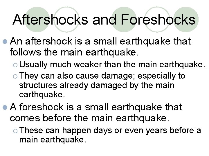 Aftershocks and Foreshocks l An aftershock is a small earthquake that follows the main