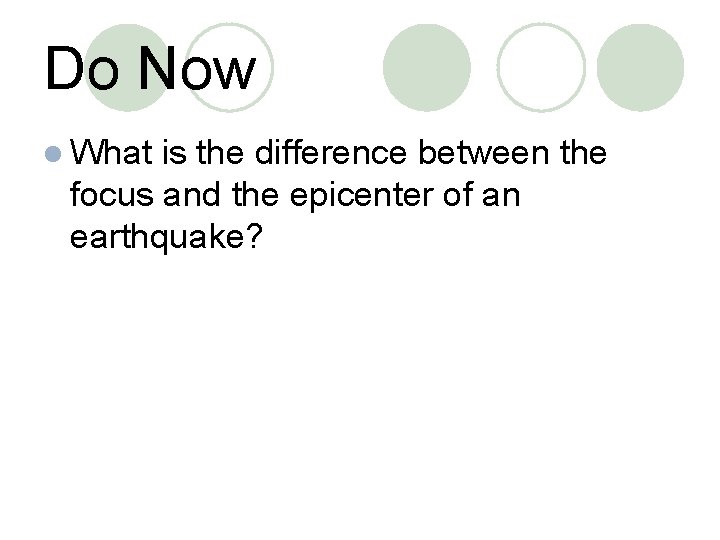 Do Now l What is the difference between the focus and the epicenter of