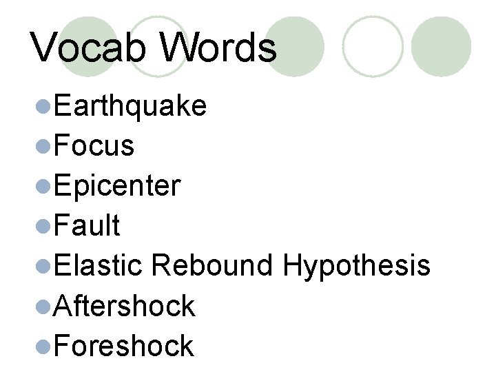 Vocab Words l. Earthquake l. Focus l. Epicenter l. Fault l. Elastic Rebound Hypothesis