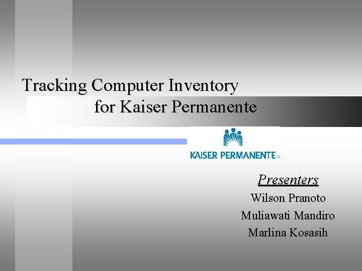 Tracking Computer Inventory for Kaiser Permanente Presenters Wilson Pranoto Muliawati Mandiro Marlina Kosasih 
